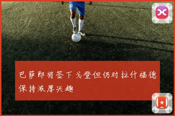 巴萨即将签下戈登但仍对拉什福德保持浓厚兴趣
