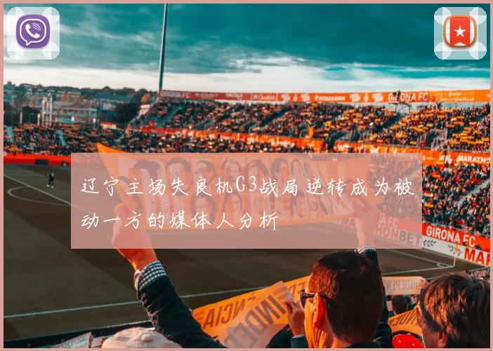 辽宁主场失良机G3战局逆转成为被动一方的媒体人分析
